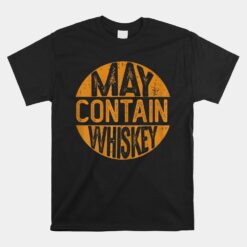 May Contain Whiskey Funny Liquor Drinking Unisex T-Shirt