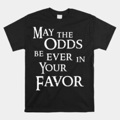 May The Odds Be Ever In Your Favor Unisex T-Shirt