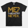 Me Sarcastic Never Dark Humour Unisex T-Shirt Jokes Smart Sarcasm Unisex T-Shirt