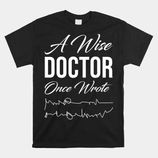 Medical Doctor A Wise Doctor Once Wrote Medical Unisex T-Shirt