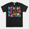 Mental Health Matters Tie Dye Mental Health Awareness Month Unisex T-Shirt