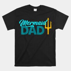 Mermaid Dad Mermaid Birthday Party Unisex T-Shirt