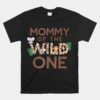 Mommy Of The Wild One Animal Safari 1st Birthday Theme Unisex T-Shirt