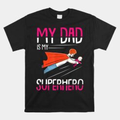 My Dad Is My Superhero Daddy Papa Dada Pops Unisex T-Shirt