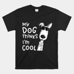 My Dog Thinks I'm Cool For Dog Unisex T-Shirt