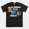 My Drinking Team Has A Darts Problem Funny Darts Player Unisex T-Shirt