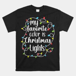 My Favorite Color Is Christmas Lights Funny Christmas Unisex T-Shirt