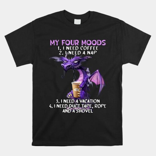 My Four Moods I Need Coffee I Need A Nap Dragon Unisex T-Shirt