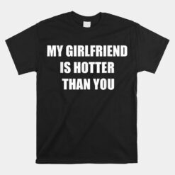 My Girlfriend Is Hotter Than You Unisex T-Shirt