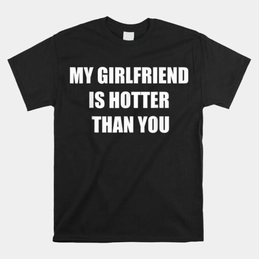 My Girlfriend Is Hotter Than You Unisex T-Shirt