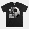 My Goal Is To Deny Yours Soccer Goalie Distressed Goalkeeper Unisex T-Shirt