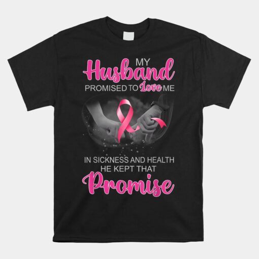 My Husband Promised To Love Me In Sickness And Health Unisex T-Shirt