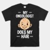 My Oncologist Does My Hair Chemotherapy Cancer Patient Unisex T-Shirt