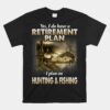 My Retirement Plan Hunting Fishing Hunters Grandpa Fun Unisex T-Shirt