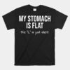 My Stomach Is Flat The L Is Just Silent Unisex T-Shirt