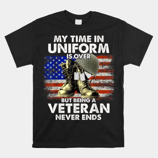 My Time In Uniform Is Over But Being A Veteran Never Ends Unisex T-Shirt