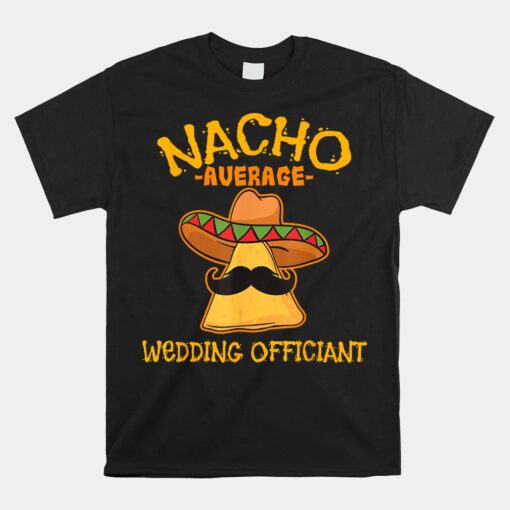 Nacho Average Wedding Officiant Mexican Cinco De Mayo Fiesta Unisex T-Shirt