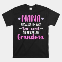 Nana Because I'm Way Too Cool To Be Called Grandma Unisex T-Shirt