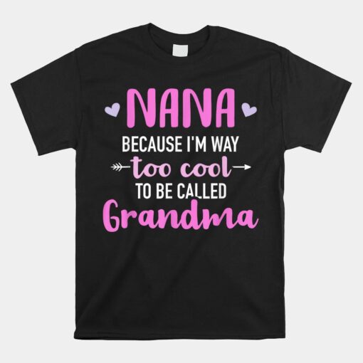 Nana Because I'm Way Too Cool To Be Called Grandma Unisex T-Shirt