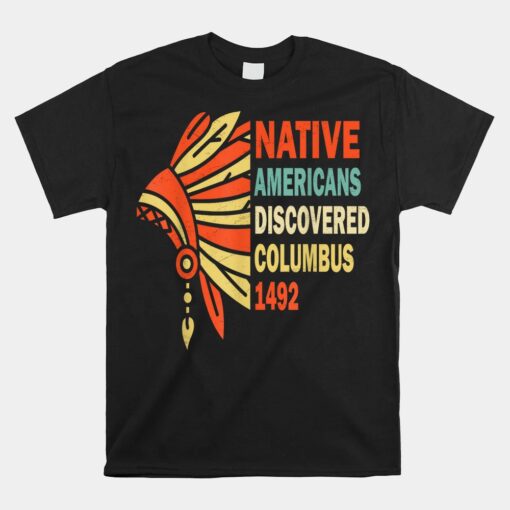 Native Americans Discovered Columbus 1492 Indigenous People Unisex T-Shirt