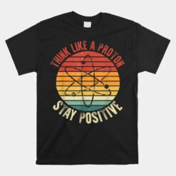 Nerd Think Like A Proton Stay Positive Retro Chemistry Unisex T-Shirt