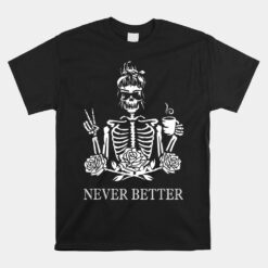 Never Better Skeleton Skull Drinking Coffee Unisex T-Shirt