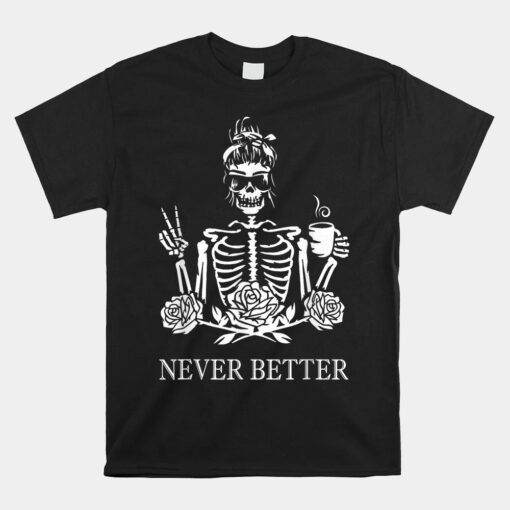 Never Better Skeleton Skull Drinking Coffee Unisex T-Shirt