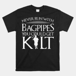 Never Run With Bagpipes You Could Get Kilt Unisex T-Shirt