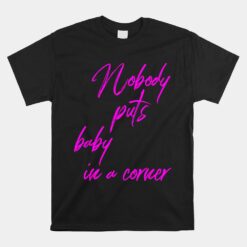 Nobody Puts Baby In A Corner Novelty Unisex T-Shirt