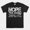 Nope Not Today Tomorrows Not Looking Good Either Cool Unisex T-Shirt