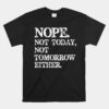 Nope. Not Today Not Tomorrow Humorous Unisex T-Shirt
