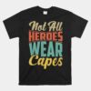 Not All Heroes Wear Capes Unisex T-Shirt