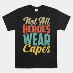 Not All Heroes Wear Capes Unisex T-Shirt