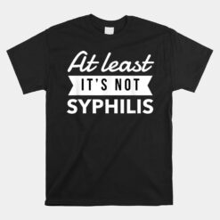 Not Syphilis Funny Post Surgery Gag  Unisex T-Shirt