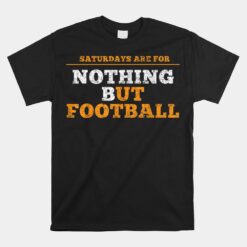 Nothing But Football On Saturdays In Tennessee Unisex T-Shirt