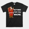 Nothing For You Whore Christmas Unisex T-Shirt