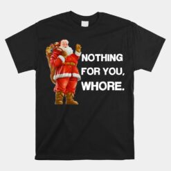 Nothing For You Whore Christmas Unisex T-Shirt