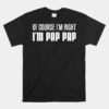 Of Course I'm Right I'm Pap Pap Funny Stubborn Grandpa Unisex T-Shirt