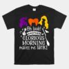 Oh Look Another Glorious Morning Makes Me Sick Unisex T-Shirt