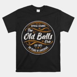 Old Balls Club 50th Birthday Funny 50 Years Of Awesome 1973 Unisex T-Shirt