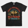 Old Pick Up Truck Easily Distracted By Trucks Unisex T-Shirt