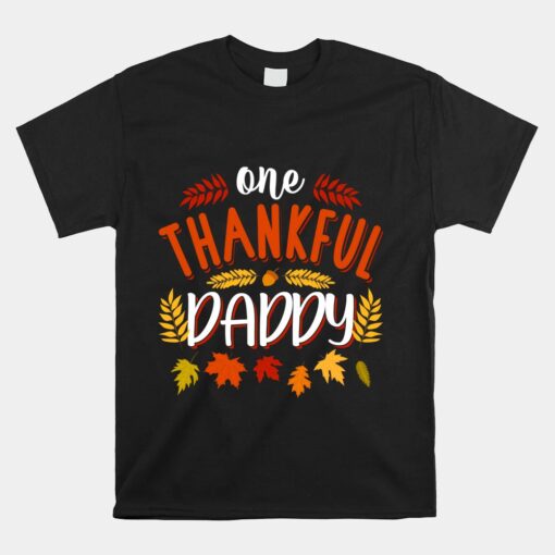 One Thankful Daddy Fall Autumn Thanksgiving Day Leaves Dad Unisex T-Shirt