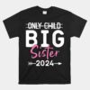 Only Child Big Sister 2024 Funny Promoted To Big Sister 2024 Unisex T-Shirt