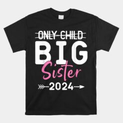 Only Child Big Sister 2024 Funny Promoted To Big Sister 2024 Unisex T-Shirt