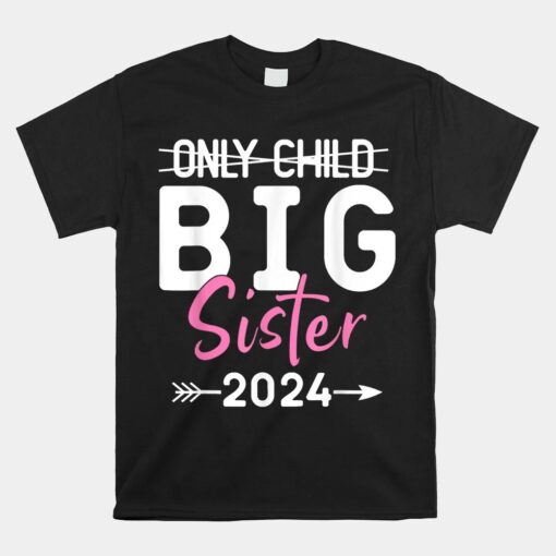 Only Child Big Sister 2024 Funny Promoted To Big Sister 2024 Unisex T-Shirt