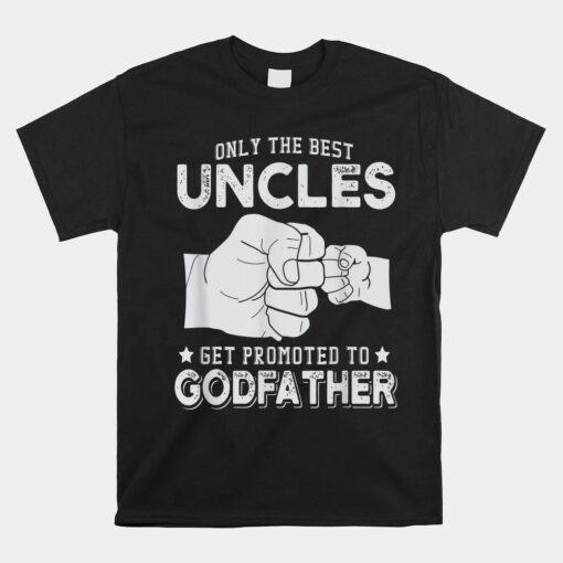 Only The Best Uncles Get Promoted To Godfather Unisex T-Shirt