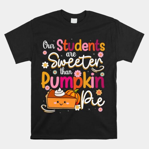 Our Students Are Sweeter Than Pumpkin Pie Thanksgiving Unisex T-Shirt