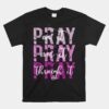 PRAY ON PRAY OVER IT PRAY THROUGH IT Christian Faith GOD Unisex T-Shirt