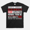 People Should Seriously Stop Expecting Normal From Me Unisex T-Shirt