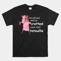 Pink Rat I'm Afraid You've Ratted Your Last Tatouille Unisex T-Shirt